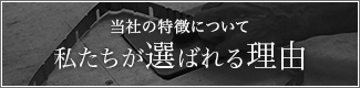 当社の特徴について
私たちが選ばれる理由

