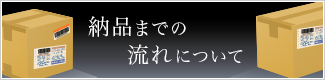 納品までの流れについて
